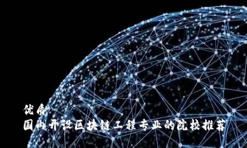 优质
国内开设区块链工程专业的院校推荐