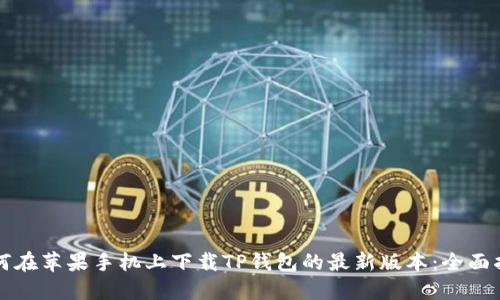 如何在苹果手机上下载TP钱包的最新版本:全面指南