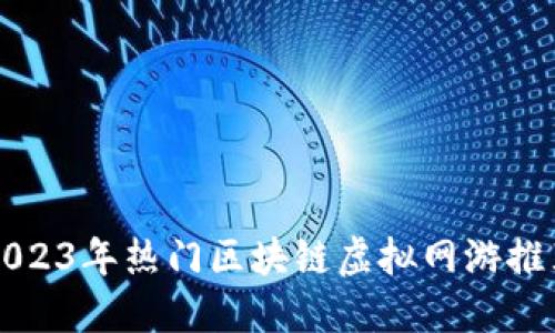 2023年热门区块链虚拟网游推荐