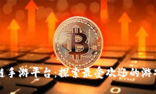 优质
区块链手游平台:探索最受欢迎的游戏推荐