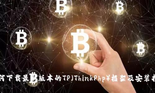 如何下载最新版本的TP(ThinkPhp)框架及安装指南