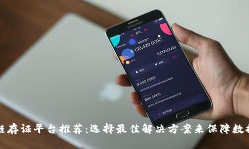 区块链存证平台推荐:选择最佳解决方案来保障数据安全