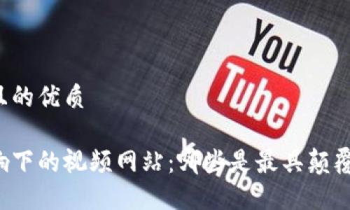 思考一个且的优质
区块链影响下的视频网站:哪些是最具颠覆性的平台?