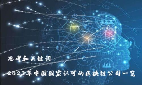 思考和关键词
2023年中国国家认可的区块链公司一览