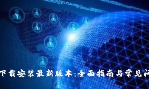 TP官方下载安装最新版本:全面指南与常见问题解答