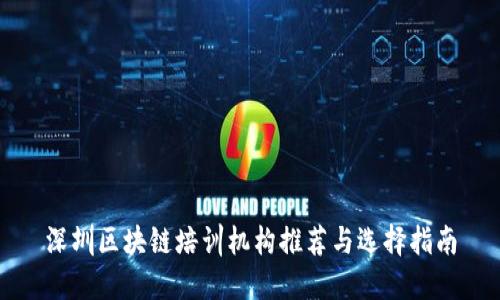 深圳区块链培训机构推荐与选择指南