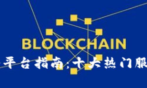 成都区块链服务平台指南:十大热门服务及其优势分析