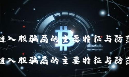 区块链入股骗局的主要特征与防范措施
区块链入股骗局的主要特征与防范措施