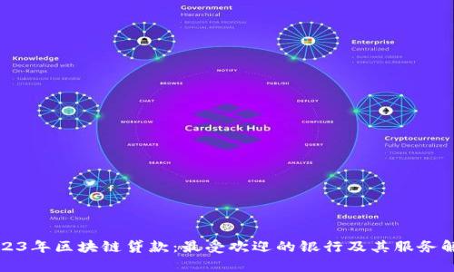 2023年区块链贷款:最受欢迎的银行及其服务解析