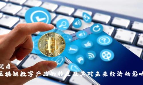 优质
区块链数字产品的特点及其对未来经济的影响