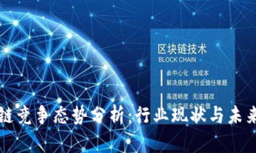 区块链竞争态势分析:行业现状与未来趋势
