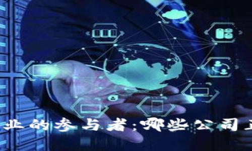 2023年区块链行业的参与者:哪些公司正在改变游戏规则