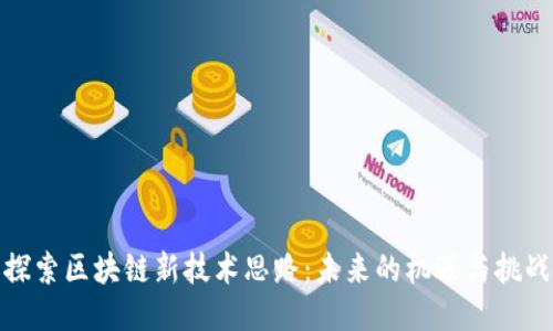 探索区块链新技术思路:未来的机遇与挑战