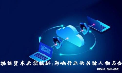 区块链资本大佬揭秘:影响行业的关键人物与企业