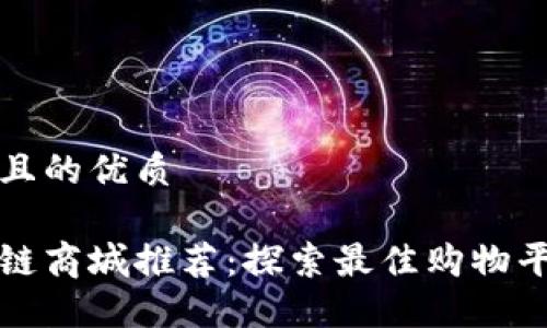 思考一个且的优质
阳朔区块链商城推荐:探索最佳购物平台与网站
