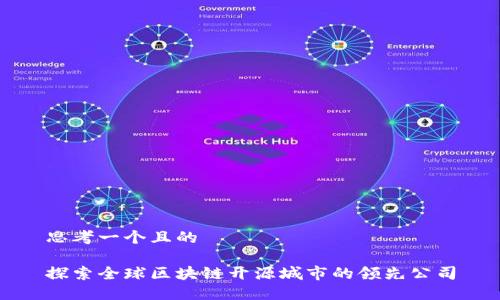 思考一个且的
探索全球区块链开源城市的领先公司
