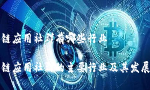 区块链应用社群有哪些行业
区块链应用社群的主要行业及其发展前景