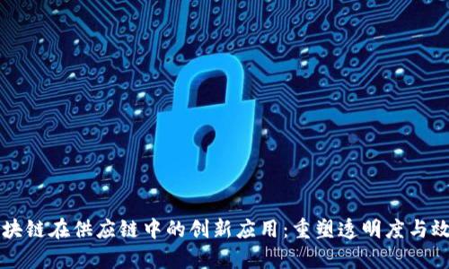 区块链在供应链中的创新应用:重塑透明度与效率