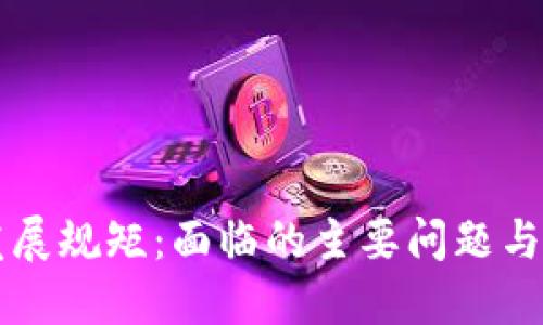 区块链发展规矩:面临的主要问题与解决方案