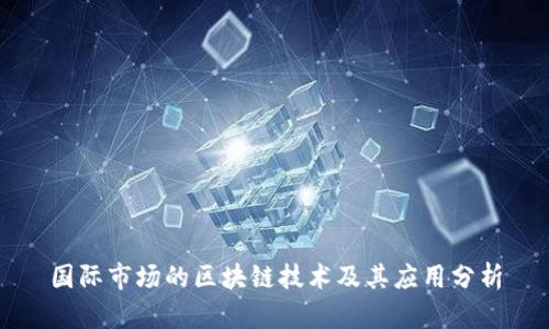 国际市场的区块链技术及其应用分析