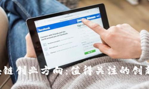 2023年区块链创业方向:值得关注的创新公司与项目