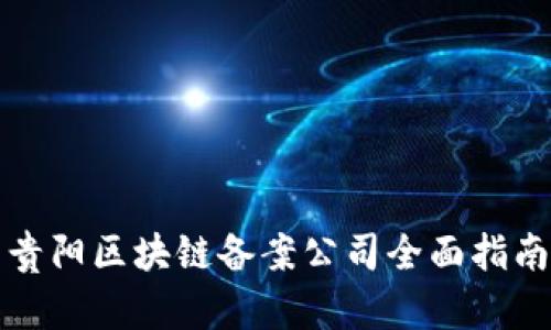 贵阳区块链备案公司全面指南