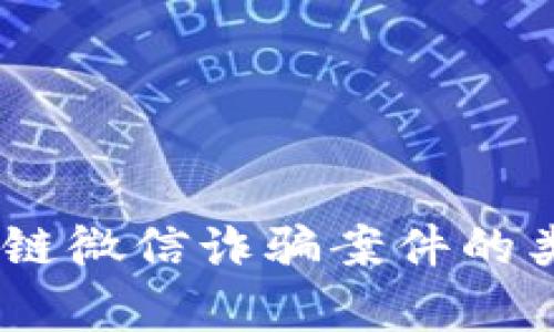 深入分析:区块链微信诈骗案件的类型与防范措施