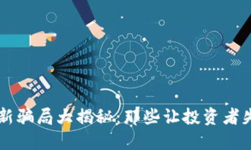 区块链创新骗局大揭秘:那些让投资者失望的公司
