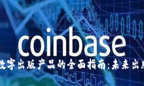 区块链数字出版产品的全面指南:未来出版的变革