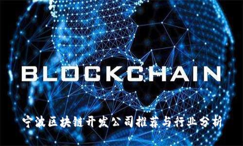 宁波区块链开发公司推荐与行业分析