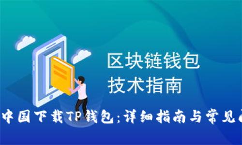 如何在中国下载TP钱包:详细指南与常见问题解答