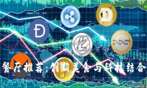 太原区块链餐厅推荐:创新美食与科技结合的探索之旅