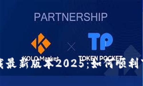 TP官网下载最新版本2025:如何顺利下载与安装