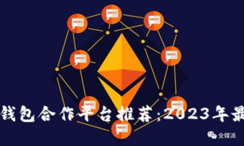 区块链钱包合作平台推荐:2023年最佳选择