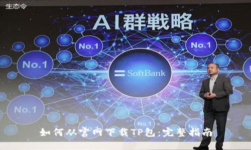 如何从官网下载TP包:完整指南