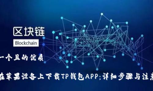 思考一个且的优质
如何在苹果设备上下载TP钱包APP:详细步骤与注意事项