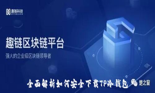全面解析如何安全下载TP冷钱包