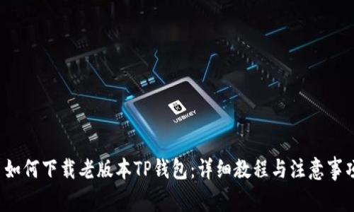 如何下载老版本TP钱包:详细教程与注意事项