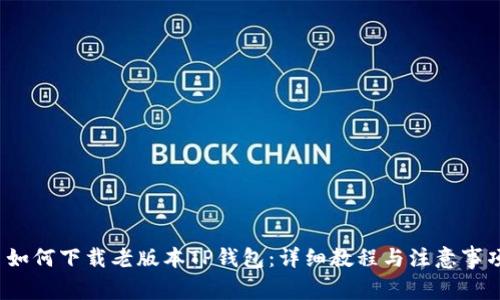 如何下载老版本TP钱包:详细教程与注意事项