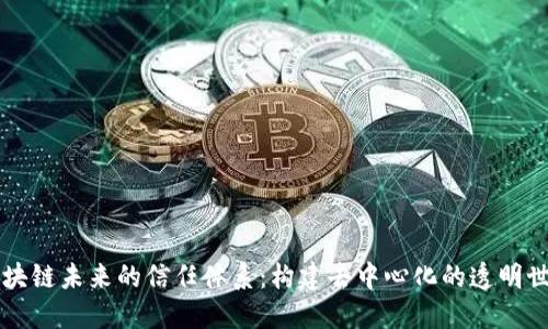 区块链未来的信任体系:构建去中心化的透明世界