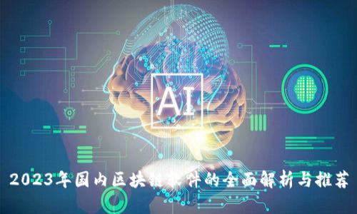 2023年国内区块链软件的全面解析与推荐