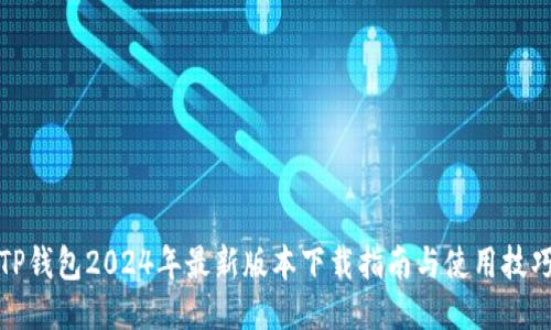 TP钱包2024年最新版本下载指南与使用技巧