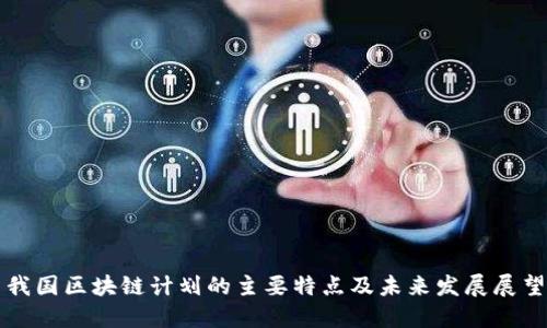 我国区块链计划的主要特点及未来发展展望