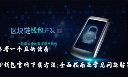 思考一个且的优质
TP钱包官网下载方法:全面指南及常见问题解答
