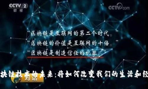 区块链技术的未来:将如何改变我们的生活和经济
