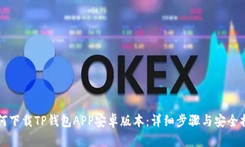 如何下载TP钱包APP安卓版本:详细步骤与安全指南