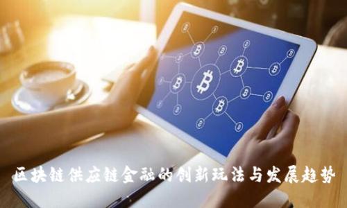 区块链供应链金融的创新玩法与发展趋势
