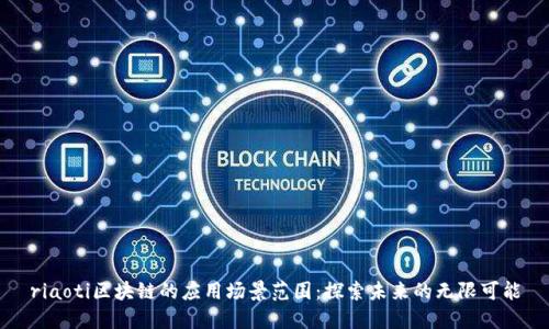 riaoti区块链的应用场景范围:探索未来的无限可能