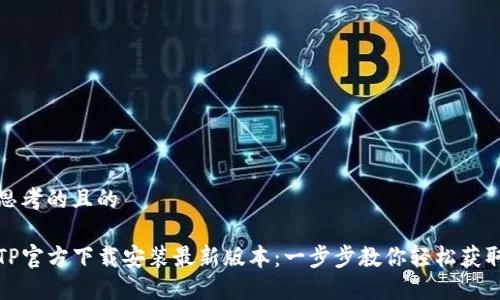 思考的且的
TP官方下载安装最新版本:一步步教你轻松获取