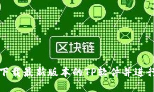 如何下载最新版本的TP软件并进行安装